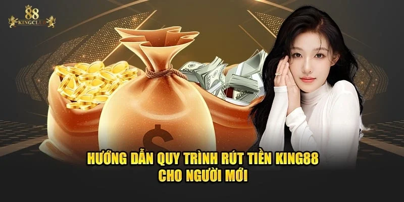 Rút tiền 88kingclub - Quy trình hướng dẫn cho tân thủ 2 Cách thức rút tiền 88kingclub